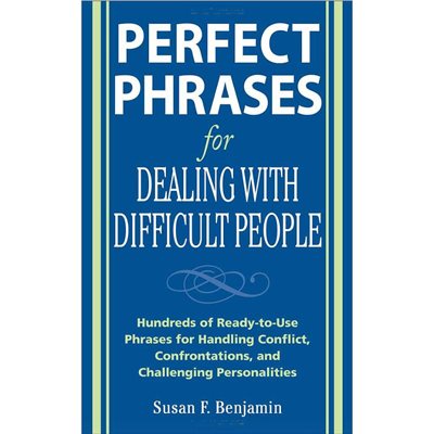 Perfect Phrases for Dealing With Difficult People
